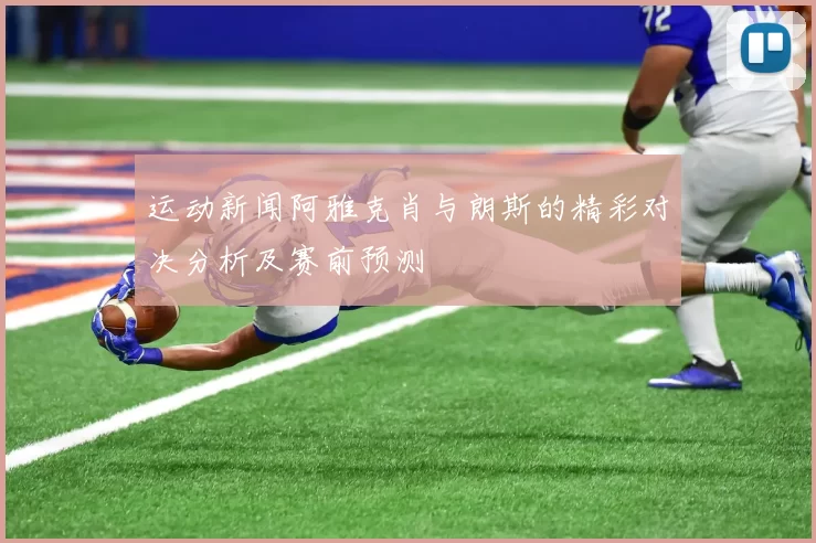 运动新闻阿雅克肖与朗斯的精彩对决分析及赛前预测